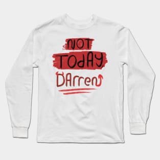 Not today, Darren! Long Sleeve T-Shirt